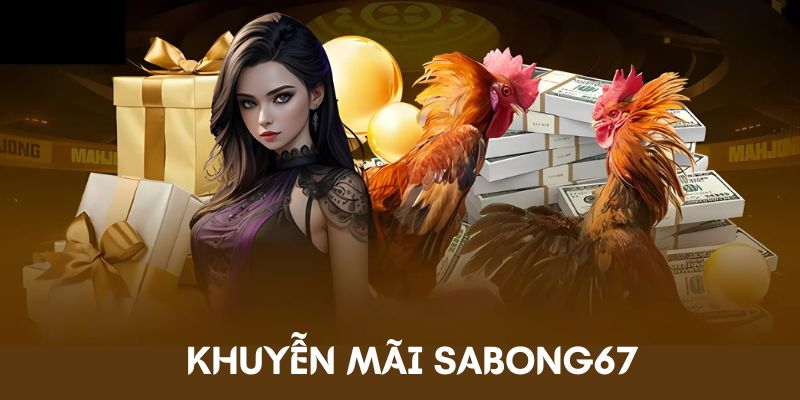 Khuyến mãi Sabong67 cực hot